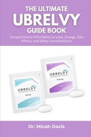 THE ULTIMATE UBRELVY GUIDE BOOK: Comprehensive Information on Uses, Dosage, Side Effects, and Safety Considerations B0FMRPPM39 Book Cover