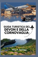 GUIDA TURISTICA DEL DEVON E DELLA CORNOVAGLIA: Scopri il fascino costiero, i tesori nascosti e i luoghi imperdibili del sud-ovest dell'Inghilterra B0FR9VKN9J Book Cover