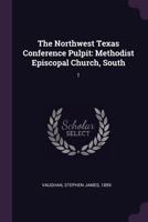 The Northwest Texas Conference Pulpit: Methodist Episcopal Church, South: 1 1379160480 Book Cover