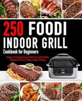 Foodi Indoor Grill Cookbook for Beginners: 250 Crispy, Amazingly Easy, Delicious and Healthy Recipes for Your Crispy Indoor Grilling 1708775897 Book Cover
