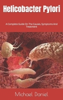 Helicobacter Pylori: A Complete Guide On The Causes, Symptoms And Treatment B0BHKGL69L Book Cover