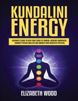Kundalini Energy: Beginner's Guide to Open Your Third Eye Chakra, Increase Awareness, Enhance Psychic Abilities and Awaken Your Energetic Potential 1954797109 Book Cover