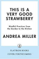 This Is a Very Good Strawberry: Mindful Practices from the Garden to the Kitchen 1250380138 Book Cover