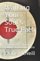 Walking Your Soul's True Path: Transformative Shamanic Practices to Rock the World B08J1RX91V Book Cover