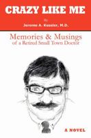 CRAZY LIKE ME: Memories & Musings of a Retired Small Town Doctor 0595423981 Book Cover