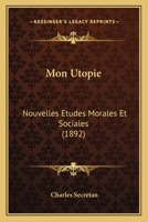 Mon Utopie: Nouvelles A(c)Tudes Morales Et Sociales (A0/00d.1892) 2012752497 Book Cover