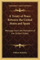 A Treaty of Peace Between the United States and Spain: Message from the President of the United States 0548503494 Book Cover