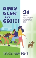 Grow, Glow and Go!!!!: 31 Days of Devotions for Your Everyday Crazy 1087054265 Book Cover