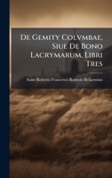 De Gemity Colvmbae, Siue De Bono Lacrymarum, Libri Tres (Latin Edition) 1023954419 Book Cover