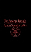 The Satanic Rituals: Companion to the "Satanic Bible"