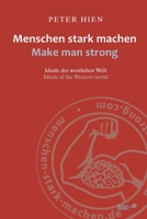 Menschen stark machen - Make man strong: Ideale der westlichen Welt - Ideals of the western world 396240113X Book Cover