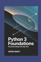 Python 3 Foundations: Practical Coding from Day One B0G7S652KH Book Cover