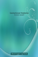Gestational Diabetes Food Diary: 53 Week Blood Sugar and Meals Logbook; Daily Log Pages for Monitoring Your Glucose Levels and Recording Your Meals 1709636513 Book Cover