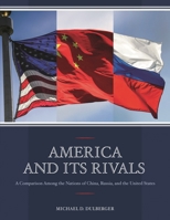 America and Its Rivals : A Comparison among the Nations of China, Russia, and the United States 1598889982 Book Cover