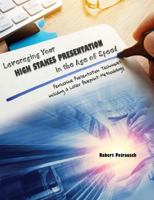 Leveraging Your High Stakes Presentation in the Age of Speed: Persuasive Presentation Techniques including a Laser Blueprint Methodology 1792432836 Book Cover