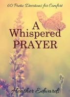 A Whispered Prayer: 60 Poetic Devotions For Comfort 148661485X Book Cover