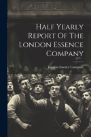 Half Yearly Report Of The London Essence Company... 1021364894 Book Cover
