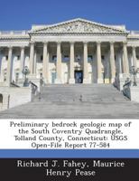 Preliminary bedrock geologic map of the South Coventry Quadrangle, Tolland County, Connecticut: USGS Open-File Report 77-584 1288905068 Book Cover