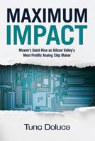 Maximum Impact: Maxim’s Quiet Rise as Silicon Valley’s Most Prolific Analog Chip Maker 1733858016 Book Cover