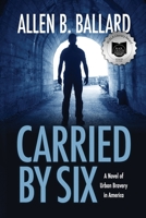 Carried by Six: A Novel of Urban Bravery in America 1944072187 Book Cover
