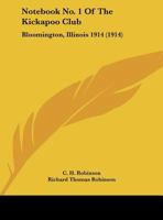 Notebook No. 1 Of The Kickapoo Club: Bloomington, Illinois 1914 0548823170 Book Cover