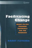 Facilitating Change: Ready-To-Use Training Materials for the Manager 0566076624 Book Cover