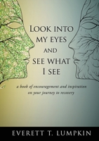 Look into my eyes and see what I see: a book of encouragement and inspiration on your journey to recovery 166288270X Book Cover