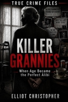 KILLER GRANNIES: When Age Became the Perfect Alibi (True Crime Files) B0G9R3BS3J Book Cover