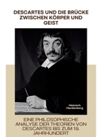Descartes und die Brücke zwischen Körper und Geist: Eine philosophische Analyse der Theorien von Descartes bis zum 19. Jahrhundert (German Edition) 3384373014 Book Cover