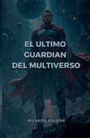 El ultimo guardian del multiverso (Spanish Edition) B0FGWX24T4 Book Cover
