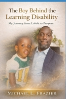 The Boy Behind the Learning Disability: My Journey from Labels to Purpose B0GJDFQW75 Book Cover