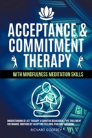 Acceptance & Commitment Therapy with Mindfulness Meditation skills: Understanding of ACT therapy a Cognitive Behavioral type treatment for manage emotions by accepting feelings, pain and suffering. 1653633670 Book Cover