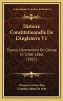 Histoire Constitutionnelle De L'Angleterre V1: Depuis L'Avenement De George III, 1760-1860 (1865) 116771976X Book Cover