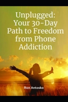 Unplugged: Your 30-Day Path to Freedom from Phone Addiction B0DVC3PQ9S Book Cover