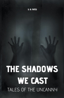 The Shadows We Cast: Tales of the Uncanny B0CHMKRWYY Book Cover