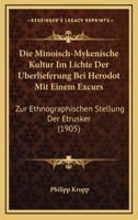 Die Minoisch-Mykenische Kultur Im Lichte Der Überlieferung Bei Herodot: Mit Einem Excurs: Zur Ethnographischen Stellung Der Etrusker. Vortrag 1161113509 Book Cover