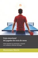 Guía emocional del jugador de tenis de mesa: Cómo dominar tus emociones, competir con confianza y disfrutar del juego (Spanish Edition) B0H8JY2L8K Book Cover