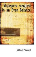 Shakspere Weighed in an Even Balance 1117720705 Book Cover