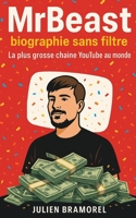 MrBeast, biographie sans filtre: La plus grosse chaîne YouTube au monde (French Edition) B0H2HC4SZ8 Book Cover