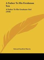 A Father To His Freshman Son: A Father To His Graduate Girl (1918) 1437453228 Book Cover