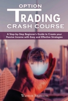 Option Trading Crash Course: A Step-by-Step Beginner's Guide To Creating Your Passive Income With Easy And Effective Strategies B08924GDK6 Book Cover