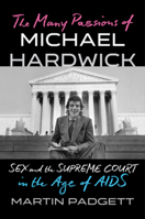 The Many Passions of Michael Hardwick: Sex and the Supreme Court in the Age of AIDS 1324035412 Book Cover