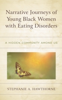 Narrative Journeys of Young Black Women with Eating Disorders : A Hidden Community among Us 1498589839 Book Cover