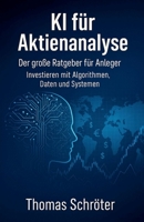 KI für Aktienanalyse - Der große Ratgeber für Anleger Investieren mit Algorithmen, Daten und Systemen (German Edition) B0FNJZHGXK Book Cover