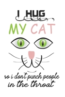 I hug My Cat so i don't Punch People in The Throat Notebook/Journal 6x9 100 Pages: Funny I Hug My Cat 1677890789 Book Cover