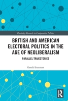 British and American Electoral Politics in the Age of Neoliberalism: Parallel Trajectories 1032627115 Book Cover