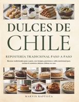 Dulces de Chile Repostería Tradicional Paso a Paso: Recetas tradicionales paso a paso, con tiempos, porciones y tabla nutricional para cocinar la auténtica dulzura chilena en casa (Spanish Edition) B0GQ4CK8S4 Book Cover