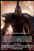 EL HOMBRE: Potencia tu masculinidad, conoce el origen de ella, desarróllala al máximo en la época actual B08W7JP26F Book Cover