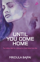 UNTIL YOU COME HOME - The Endless Wait for a Beloved to Come Home From War 9387383202 Book Cover
