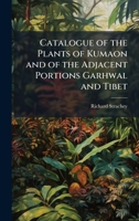 Catalogue of the Plants of Kumaon and of the Adjacent Portions Garhwal and Tibet 102375570X Book Cover